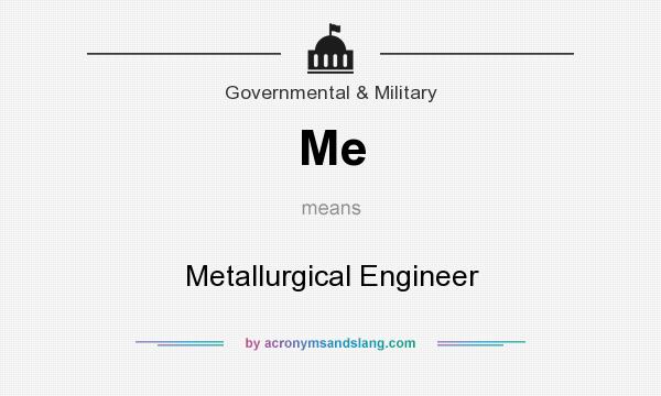 What does Me mean? It stands for Metallurgical Engineer