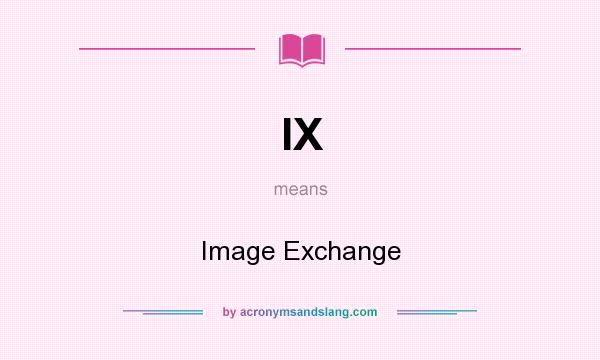 What does IX mean? It stands for Image Exchange