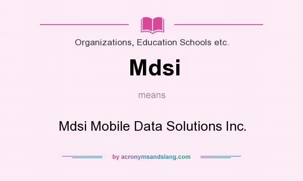 What does Mdsi mean? It stands for Mdsi Mobile Data Solutions Inc.