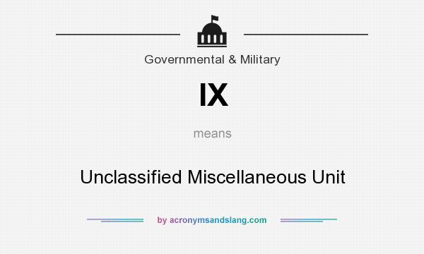 What does IX mean? It stands for Unclassified Miscellaneous Unit