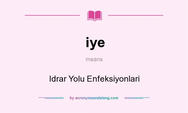 What does iye mean? It stands for Idrar Yolu Enfeksiyonlari