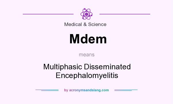 What does Mdem mean? It stands for Multiphasic Disseminated Encephalomyelitis