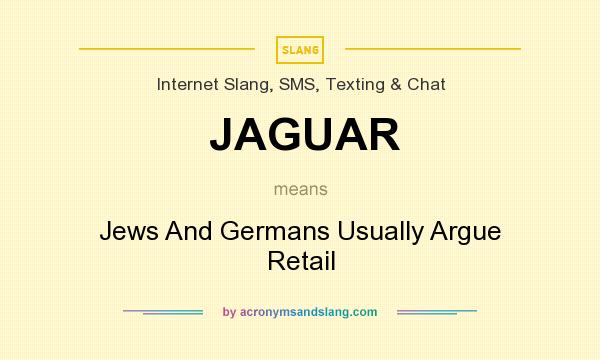 What does JAGUAR mean? It stands for Jews And Germans Usually Argue Retail