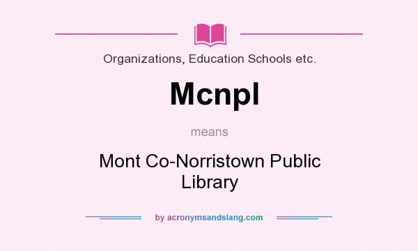 What does Mcnpl mean? It stands for Mont Co-Norristown Public Library