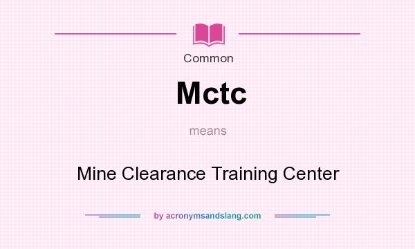 What does Mctc mean? It stands for Mine Clearance Training Center
