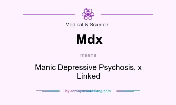 What does Mdx mean? It stands for Manic Depressive Psychosis, x Linked