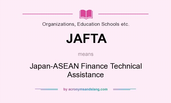 What does JAFTA mean? It stands for Japan-ASEAN Finance Technical Assistance