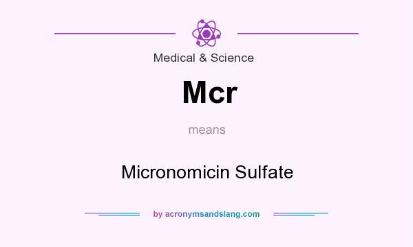 What does Mcr mean? It stands for Micronomicin Sulfate