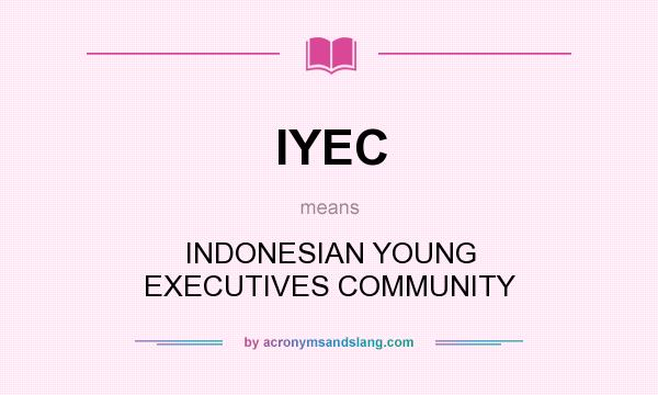What does IYEC mean? It stands for INDONESIAN YOUNG EXECUTIVES COMMUNITY