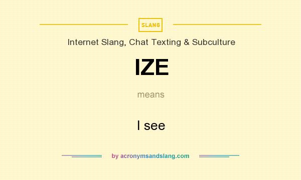 What does IZE mean? It stands for I see