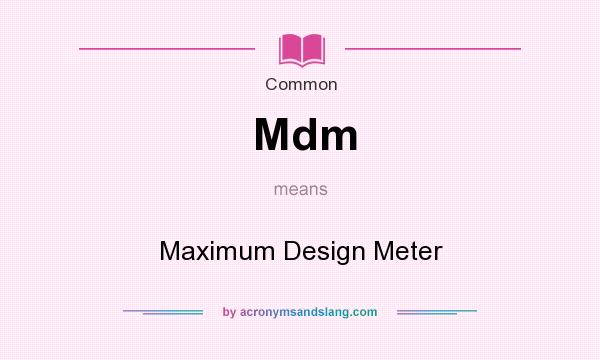 What does Mdm mean? It stands for Maximum Design Meter