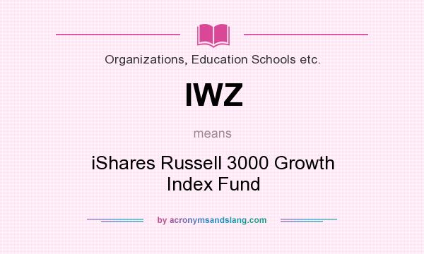 What does IWZ mean? It stands for iShares Russell 3000 Growth Index Fund