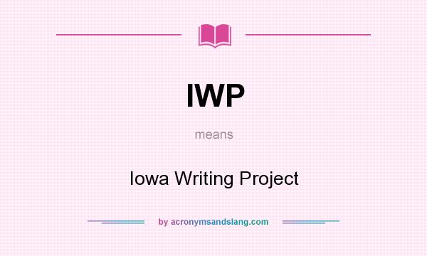What does IWP mean? It stands for Iowa Writing Project