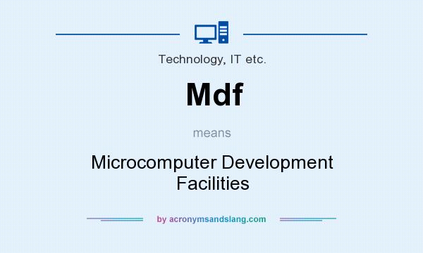 What does Mdf mean? It stands for Microcomputer Development Facilities