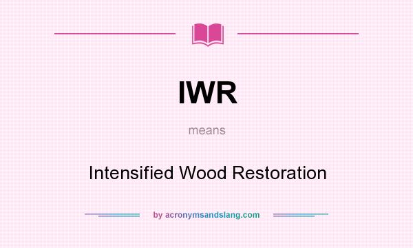 What does IWR mean? It stands for Intensified Wood Restoration