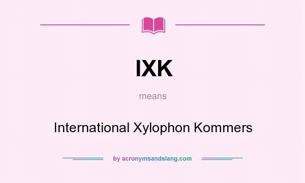 What does IXK mean? It stands for International Xylophon Kommers