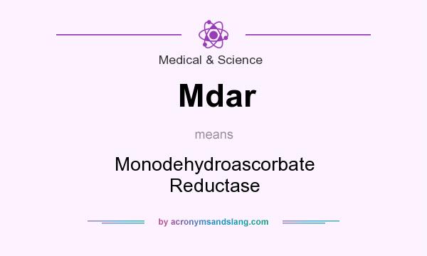 What does Mdar mean? It stands for Monodehydroascorbate Reductase