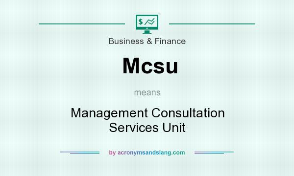 What does Mcsu mean? It stands for Management Consultation Services Unit