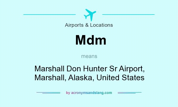 What does Mdm mean? It stands for Marshall Don Hunter Sr Airport, Marshall, Alaska, United States