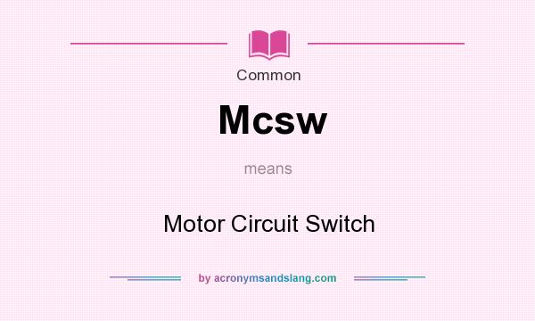 What does Mcsw mean? It stands for Motor Circuit Switch