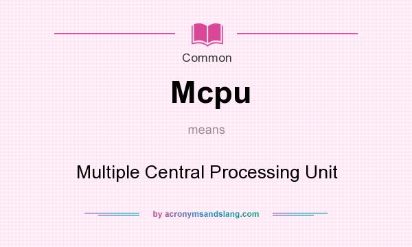 What does Mcpu mean? It stands for Multiple Central Processing Unit