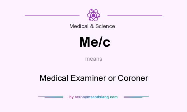 What does Me/c mean? It stands for Medical Examiner or Coroner