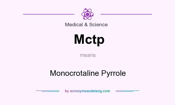 What does Mctp mean? It stands for Monocrotaline Pyrrole