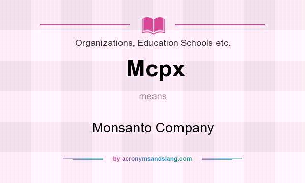 What does Mcpx mean? It stands for Monsanto Company
