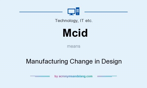 What does Mcid mean? It stands for Manufacturing Change in Design