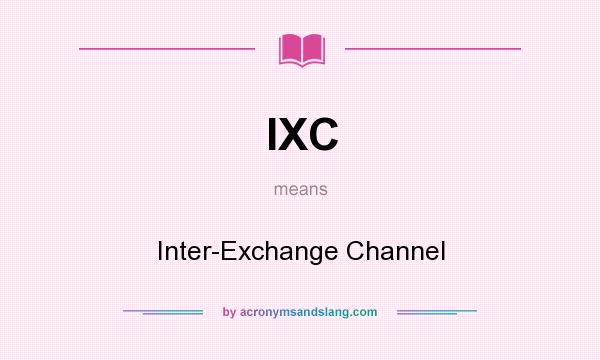 What does IXC mean? It stands for Inter-Exchange Channel