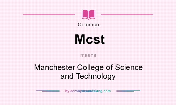 What does Mcst mean? It stands for Manchester College of Science and Technology