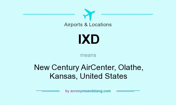 What does IXD mean? It stands for New Century AirCenter, Olathe, Kansas, United States