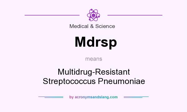 What does Mdrsp mean? It stands for Multidrug-Resistant Streptococcus Pneumoniae