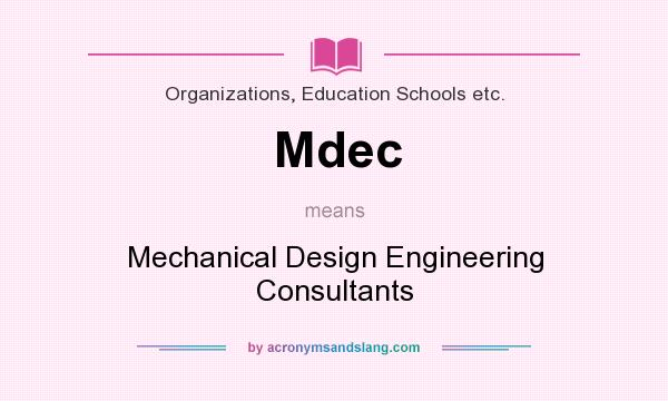 What does Mdec mean? It stands for Mechanical Design Engineering Consultants