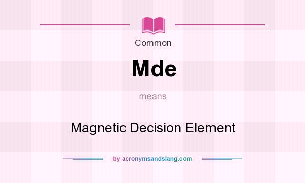 What does Mde mean? It stands for Magnetic Decision Element