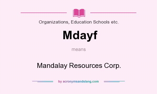 What does Mdayf mean? It stands for Mandalay Resources Corp.