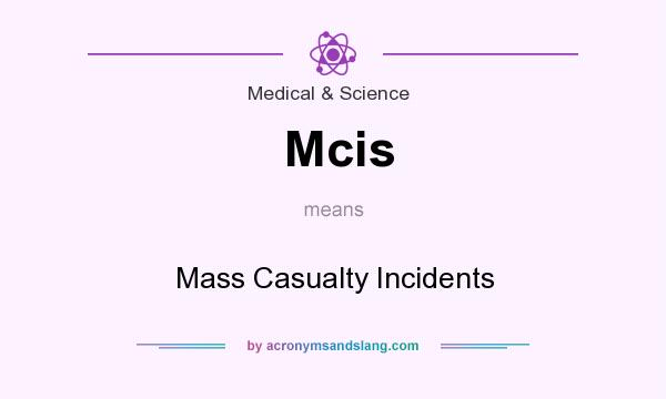 What does Mcis mean? It stands for Mass Casualty Incidents