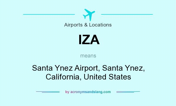 What does IZA mean? It stands for Santa Ynez Airport, Santa Ynez, California, United States
