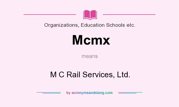 What does Mcmx mean? It stands for M C Rail Services, Ltd.