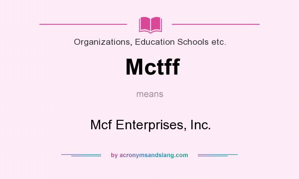 What does Mctff mean? It stands for Mcf Enterprises, Inc.