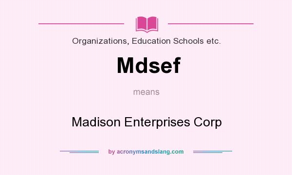 What does Mdsef mean? It stands for Madison Enterprises Corp