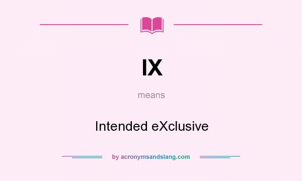 What does IX mean? It stands for Intended eXclusive
