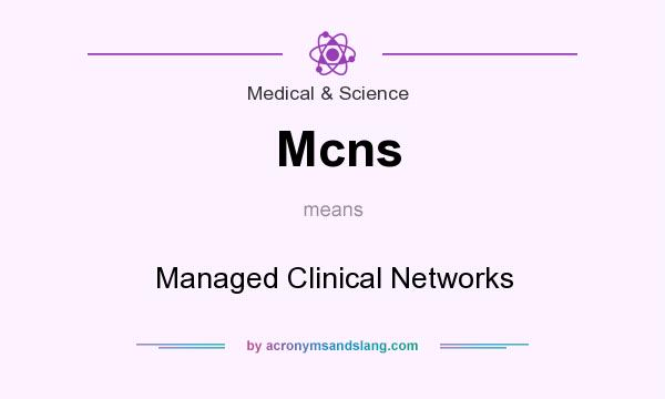 What does Mcns mean? It stands for Managed Clinical Networks
