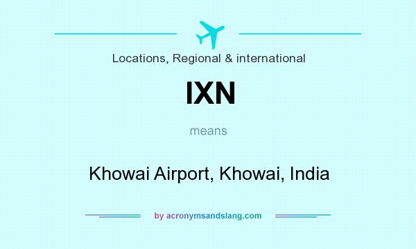 What does IXN mean? It stands for Khowai Airport, Khowai, India