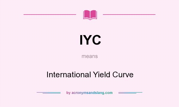 What does IYC mean? It stands for International Yield Curve