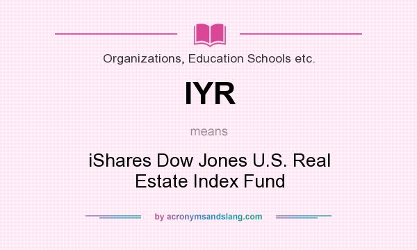 What does IYR mean? It stands for iShares Dow Jones U.S. Real Estate Index Fund