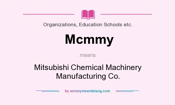 What does Mcmmy mean? It stands for Mitsubishi Chemical Machinery Manufacturing Co.