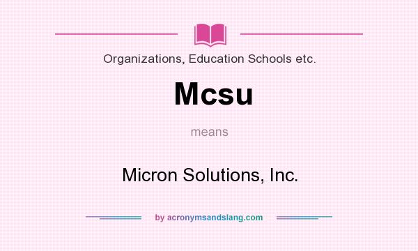 What does Mcsu mean? It stands for Micron Solutions, Inc.
