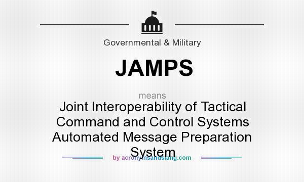 What does JAMPS mean? It stands for Joint Interoperability of Tactical Command and Control Systems Automated Message Preparation System