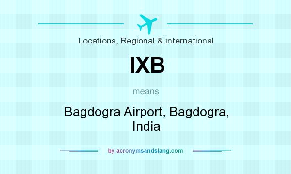 What does IXB mean? It stands for Bagdogra Airport, Bagdogra, India